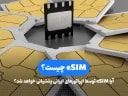 eSIM چیست؟ آیا eSIM توسط اپراتورهای ایرانی پشتیبانی خواهد شد؟